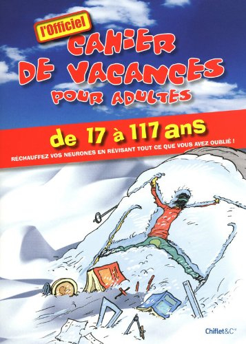 Le cahier de vacances pour adultes, hiver 2010 : de 17 à 117 ans, aérez vos neurones en révisant tou