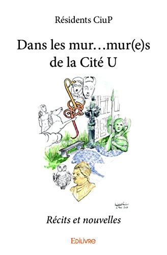 Dans les mur...mur(e)s de la cité u : Récits et nouvelles