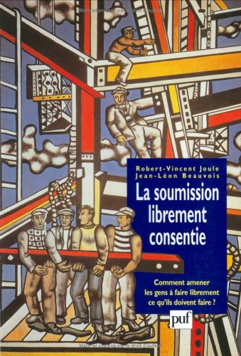 La soumission librement consentie : comment amener les gens à faire librement ce qu'ils doivent fair