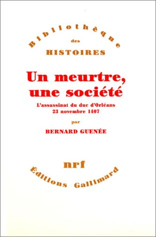 Un Meurtre, une société : l'assassinat du duc d'Orléans, 23 novembre 1407