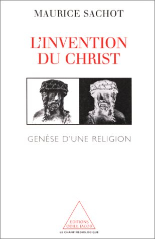 L'invention du Christ : genèse d'une religion