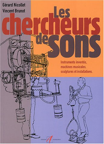 Les chercheurs de sons : instruments inventés, machines musicales, sculptures et installations