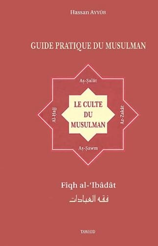 Le culte du musulman. Fiqh al-'Ibâdât : guide pratique du musulman