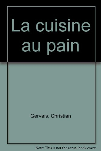La Cuisine au pain : 101 recettes de saveur nouvelle