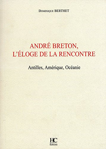 André Breton, l'éloge de la rencontre : Antilles, Amérique, Océanie