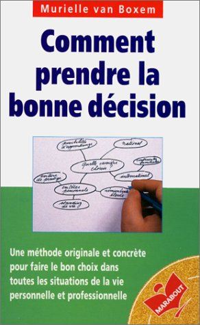 Comment prendre la bonne décision : se poser les vraies questions et faire les meilleurs choix dans 