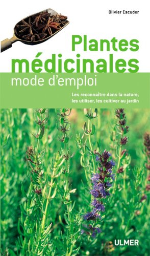 Plantes médicinales : mode d'emploi : les reconnaître dans la nature, les utiliser, les cultiver au 