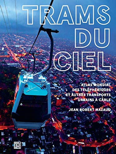 Trams du ciel : atlas mondial des téléphériques et autres transports urbains à câble : funiculaires,