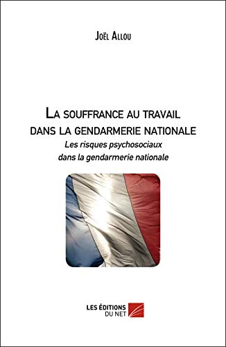 La souffrance au travail dans la gendarmerie nationale : les risques psychosociaux dans la gendarmer