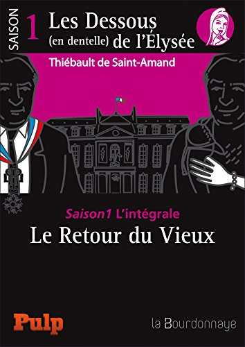 Les dessous (en dentelle) de l'Elysée : l'intégrale. Vol. 1. Le retour du vieux