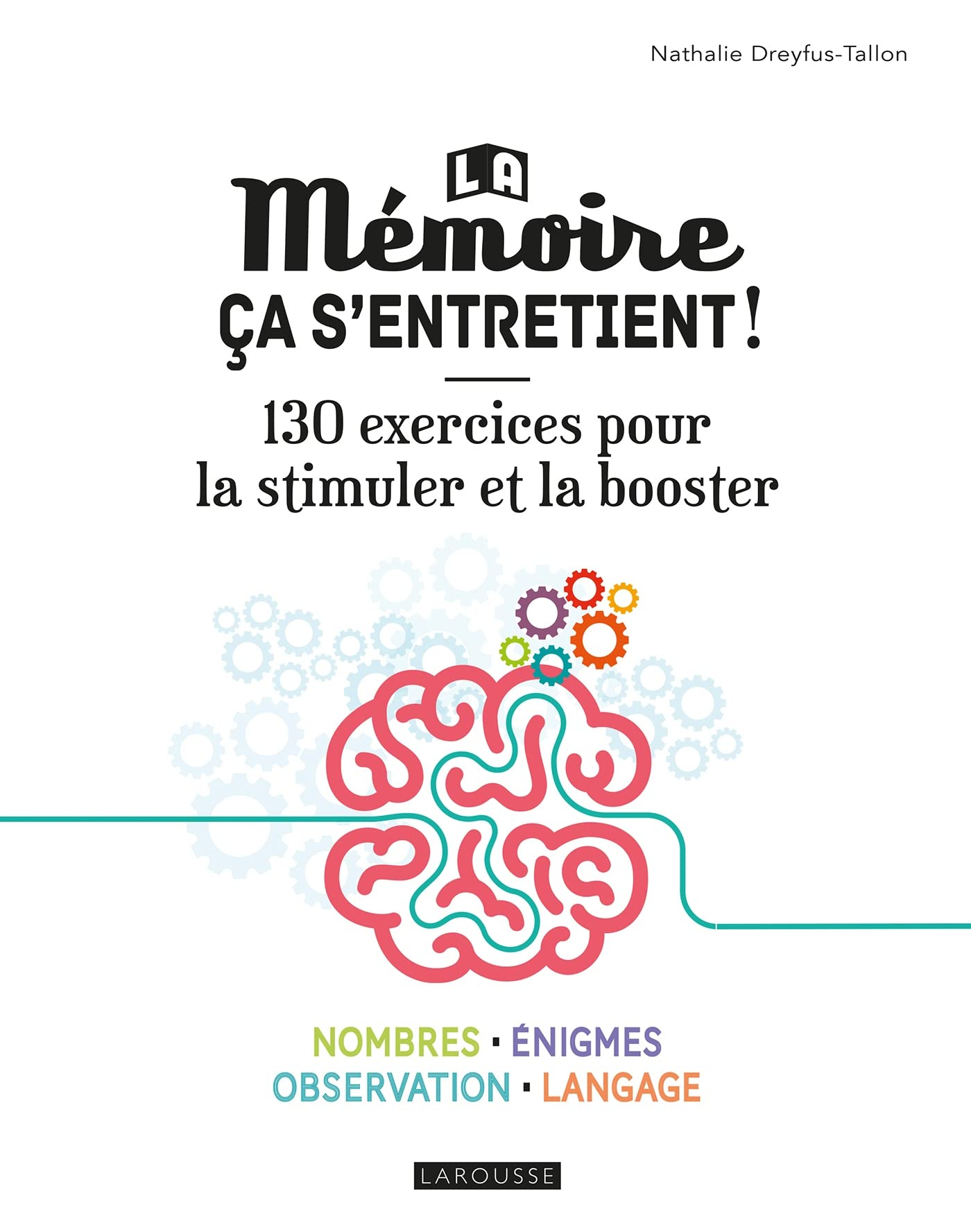 La mémoire, ça s'entretient ! : 130 exercices pour la stimuler et la booster : nombres, énigmes, obs