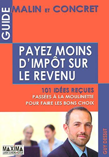 Payez moins d'impôt sur le revenu : guide malin et concret : 101 idées reçues passées à la moulinett