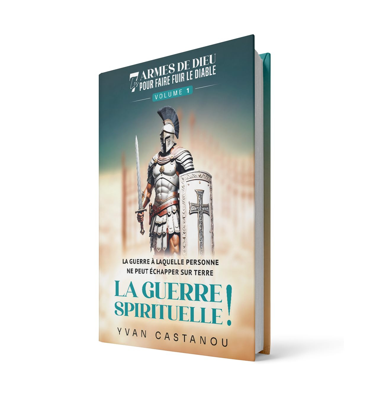 Les 7 armes de Dieu pour faire fuir le diable - Volume 1 : La guerre spirituelle
