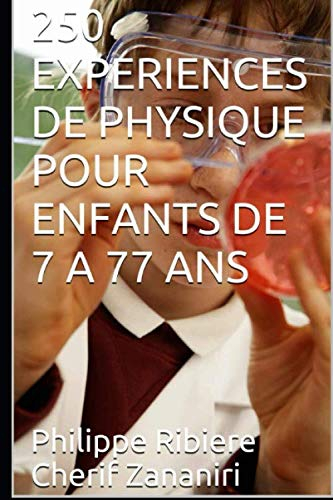250 EXPERIENCES DE PHYSIQUE POUR ENFANTS DE 7 A 77 ANS