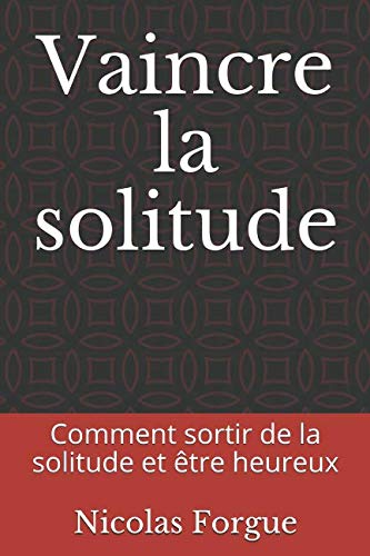 Vaincre la solitude: Comment sortir de la solitude et être heureux
