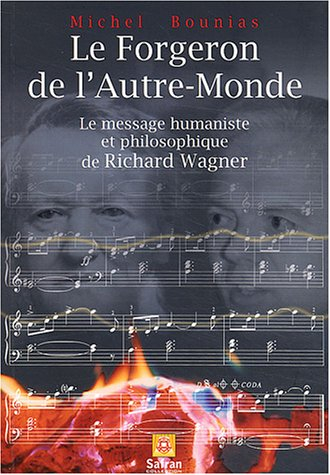 Le forgeron de l'autre-monde : le message humaniste et philosophique de Richard Wagner : à la recher