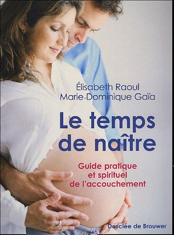 Le temps de naître : guide pratique et spirituel de l'accouchement