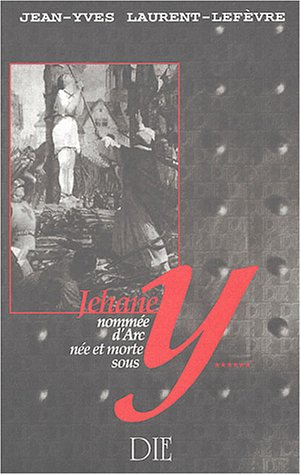 Jehane, nommée d'Arc, née et morte sous Y...