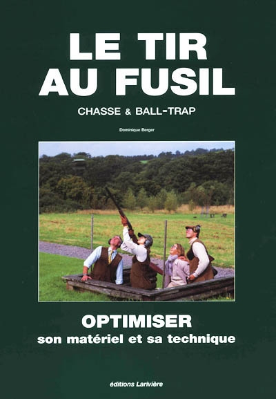 Le tir au fusil : chasse et ball-trap : optimiser son matériel et sa technique