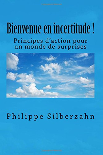 bienvenue en incertitude!: principes d?action pour un monde de surprises