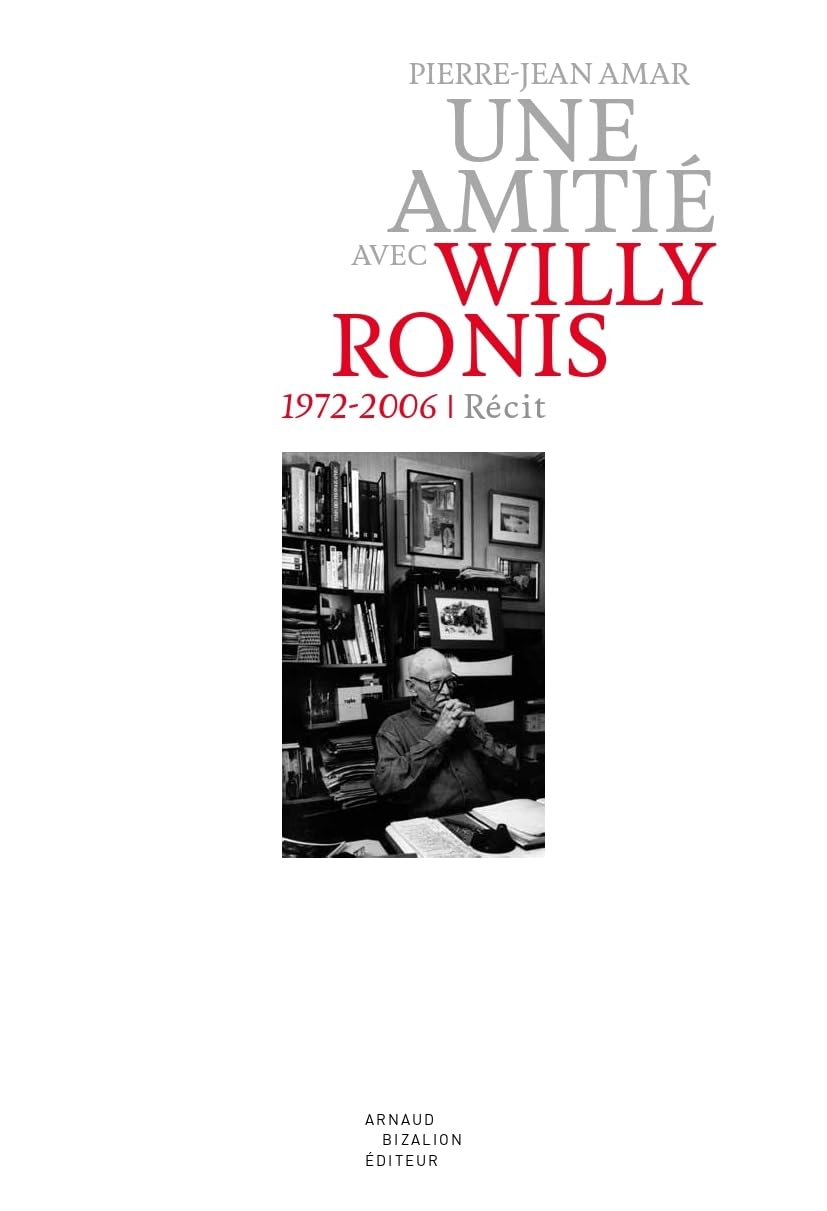 Une amitié avec Willy Ronis : 1972-2006 : récit