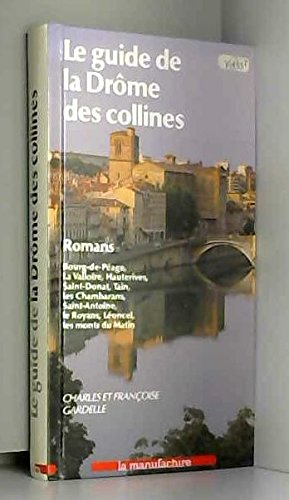 Le Guide de la Drôme des collines : Romans, Bourg-de-Péage, La Valloire, Hauterives, Saint-Donat...