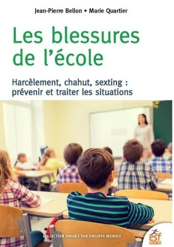 Les blessures de l'école: Harcèlement, chahut, sexting : prévenir et traiter les situations