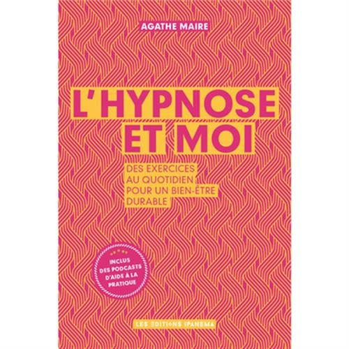L'hypnose et moi : des exercices au quotidien pour un bien-être durable
