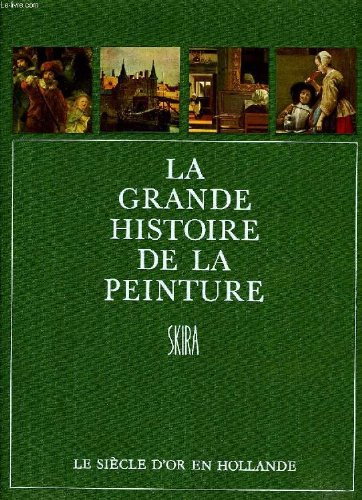 la grande histoire de la peinture, vol. 10, le siecle d'or en hollande (1640-1770)