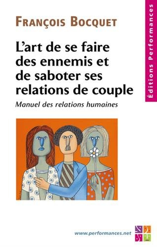 L'art de se faire des ennemis et de saboter ses relations de couple : manuel des relations humaines