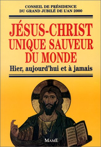 Jésus-Christ unique sauveur du monde : hier, aujourd'hui et à jamais
