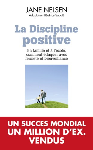 La discipline positive : en famille et à l'école, comment éduquer avec fermeté et bienveillance