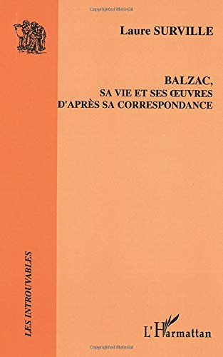 Balzac, sa vie et ses oeuvres d'après sa correspondance
