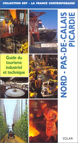 Nord-Pas-de-Calais, Picardie : guide du tourisme industriel et technique