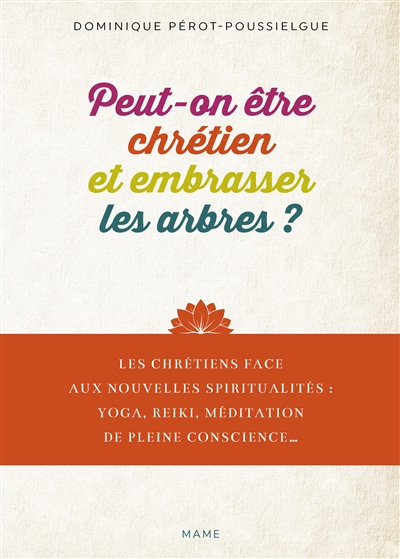 Peut-on être chrétien et embrasser les arbres ? : les chrétiens face aux nouvelles spiritualités : y