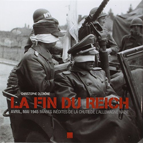 La fin du Reich : avril, mai 1945 : images inédites de la chute de l'Allemagne nazie