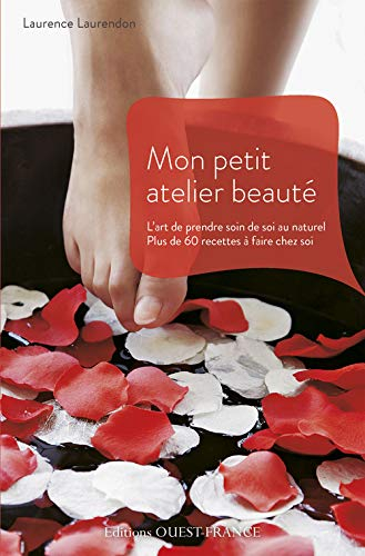 Mon petit atelier beauté : l'art de prendre soin de soi au naturel : plus de 60 recettes à faire che