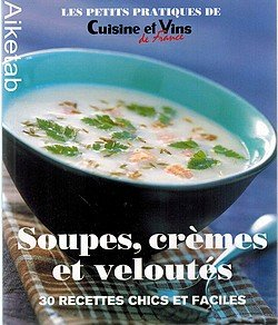 soupes, crèmes et veloutés: 30 recettes chics et faciles