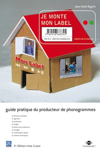 Je monte mon label : guide pratique du producteur de phonogrammes : la direction artistique, la sign