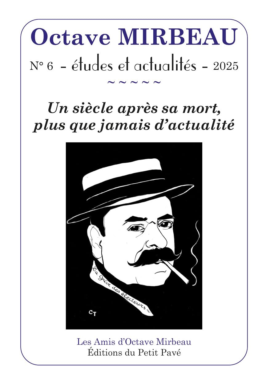 Octave Mirbeau : études et actualités, n° 6. Un siècle après sa mort, plus que jamais d'actualité