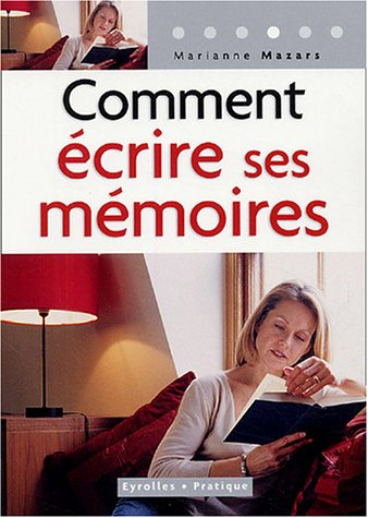Comment écrire ses mémoires : guide pratique de l'autobiographie