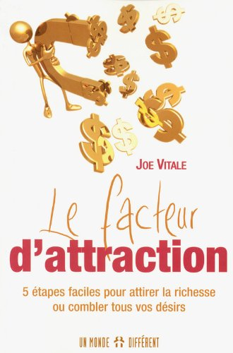 Le facteur d'attraction : 5 étapes faciles pour attirer la richesse ou combler tous vos désirs