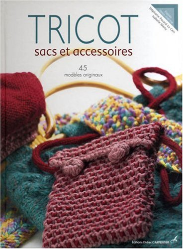 Tricot : sacs et accessoires : 45 modèles originaux