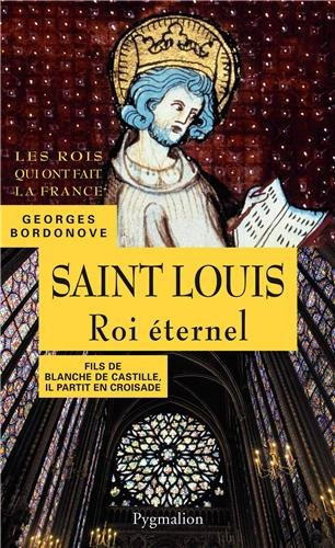 Les Rois qui ont fait la France : les Capétiens. Saint Louis : roi éternel : fils de Blanche de Cast