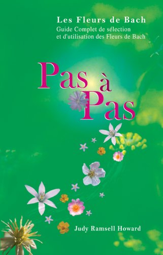 Pas à pas : les Fleurs de Bach : guide complet de sélection et d'utilisation des Fleurs de Bach
