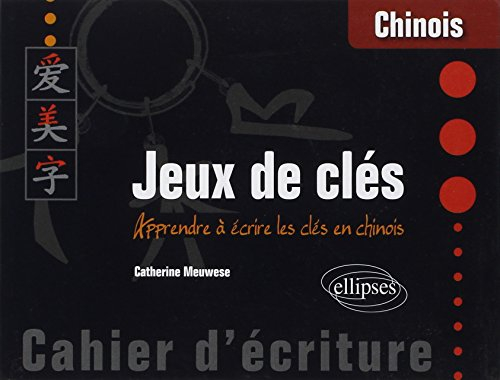 Chinois, jeux de clés : apprendre à écrire les clés en chinois : cahier d'écriture