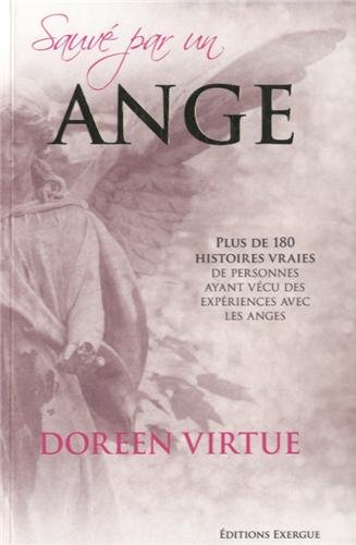 Sauvé par un ange : plus de 180 histoires vraies de personnes ayant vécu des expériences avec les an