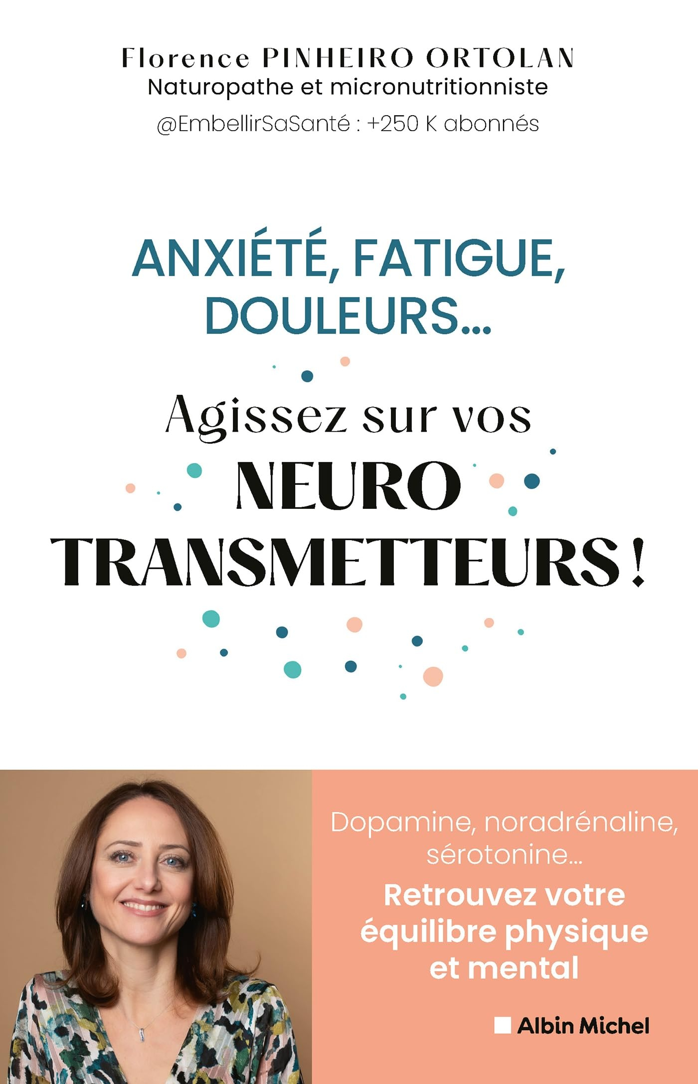 Anxiété, fatigue, douleurs... : agissez sur vos neurotransmetteurs ! : dopamine, noradrénaline, séro