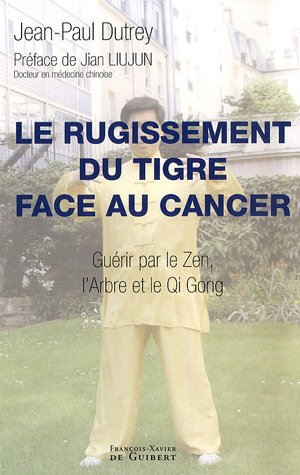 Le rugissement du tigre face au cancer : guérir par le zen, l'arbre et le qi gong