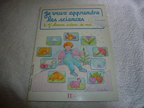 Je veux apprendre les sciences. Vol. 1. J'observe autour de moi